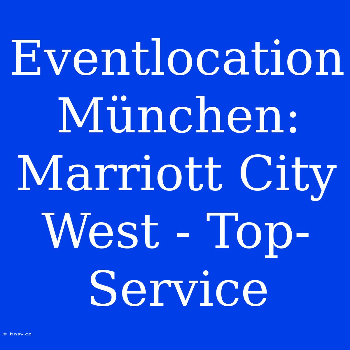 Eventlocation München: Marriott City West - Top-Service