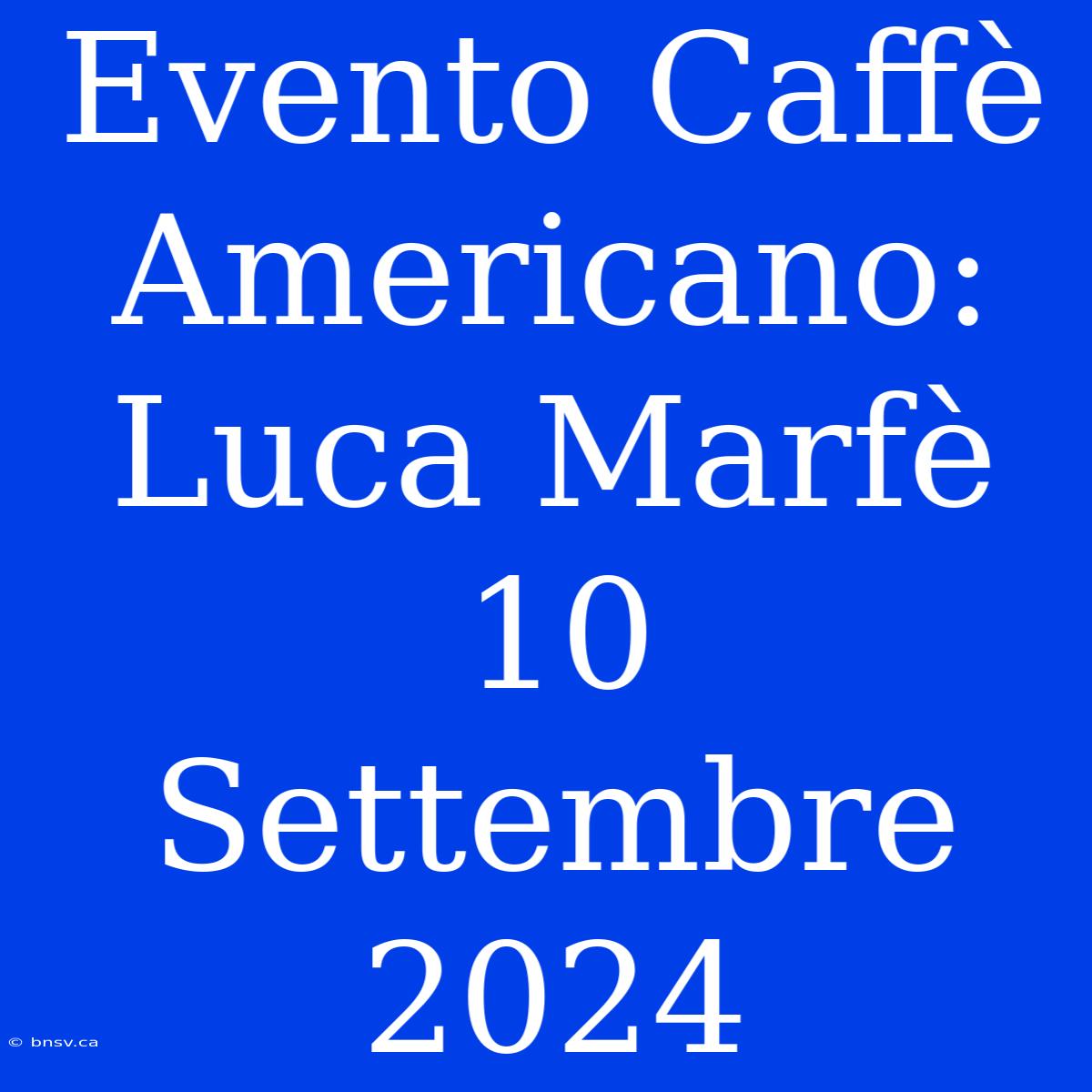 Evento Caffè Americano: Luca Marfè 10 Settembre 2024