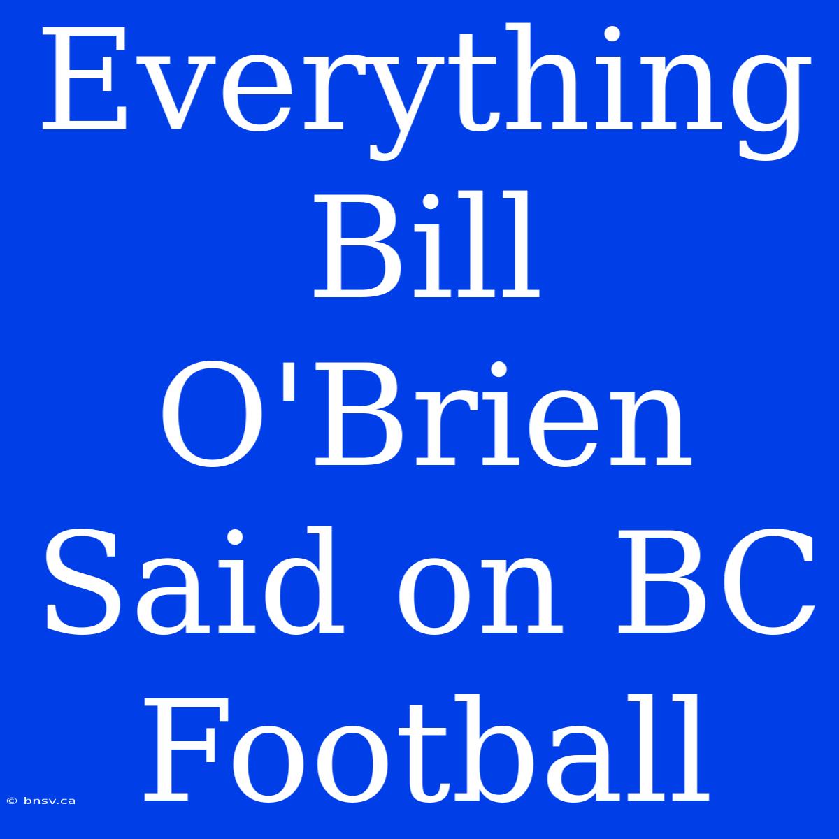 Everything Bill O'Brien Said On BC Football