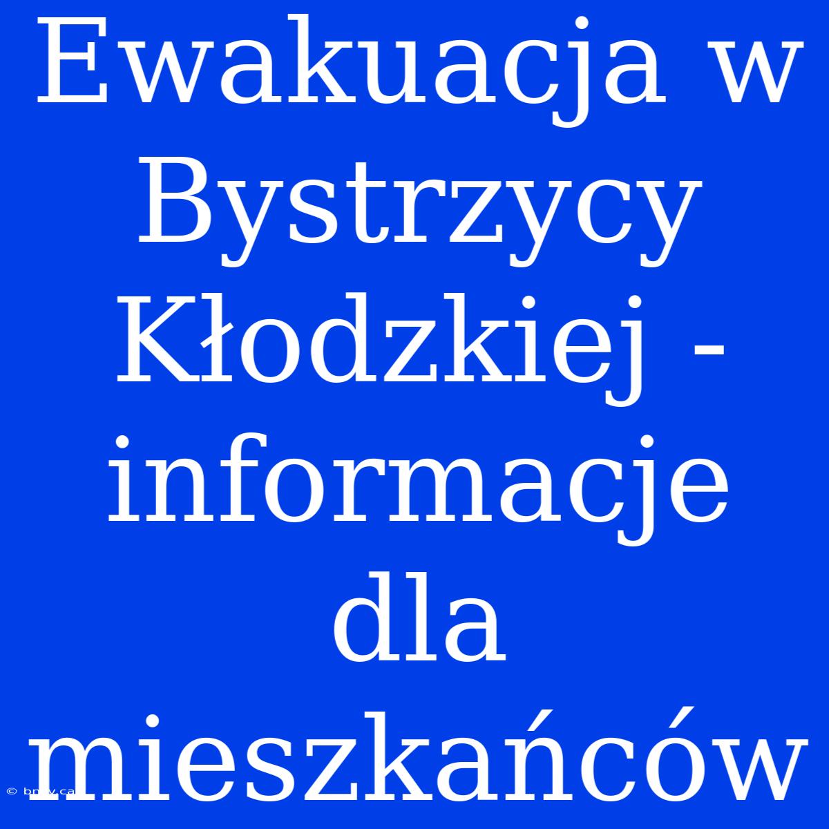 Ewakuacja W Bystrzycy Kłodzkiej - Informacje Dla Mieszkańców