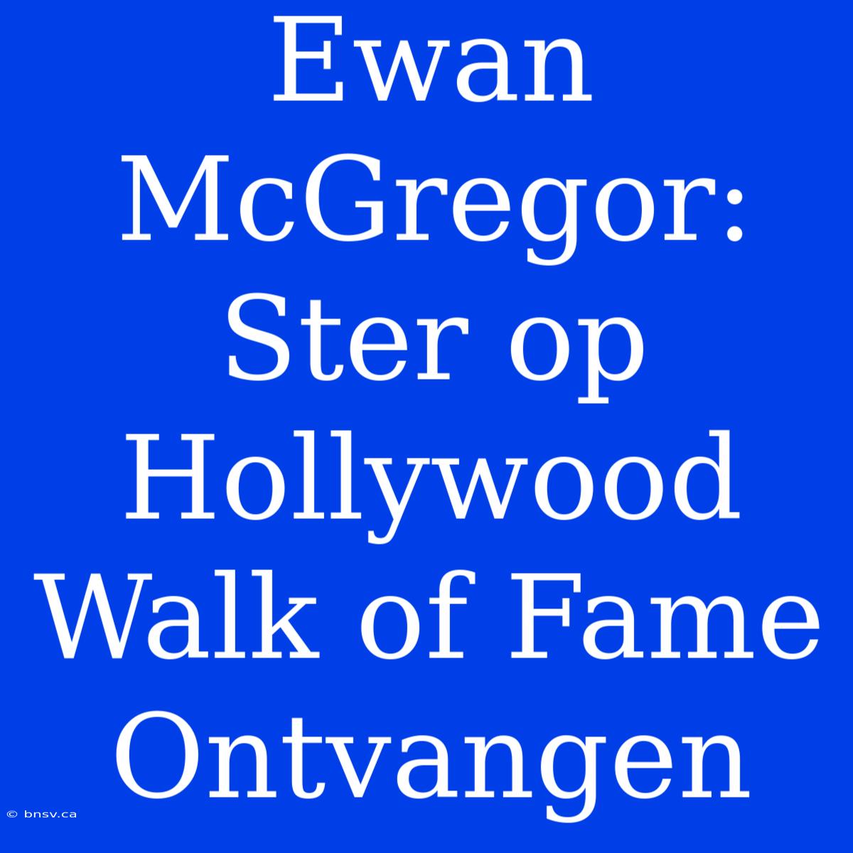 Ewan McGregor: Ster Op Hollywood Walk Of Fame Ontvangen