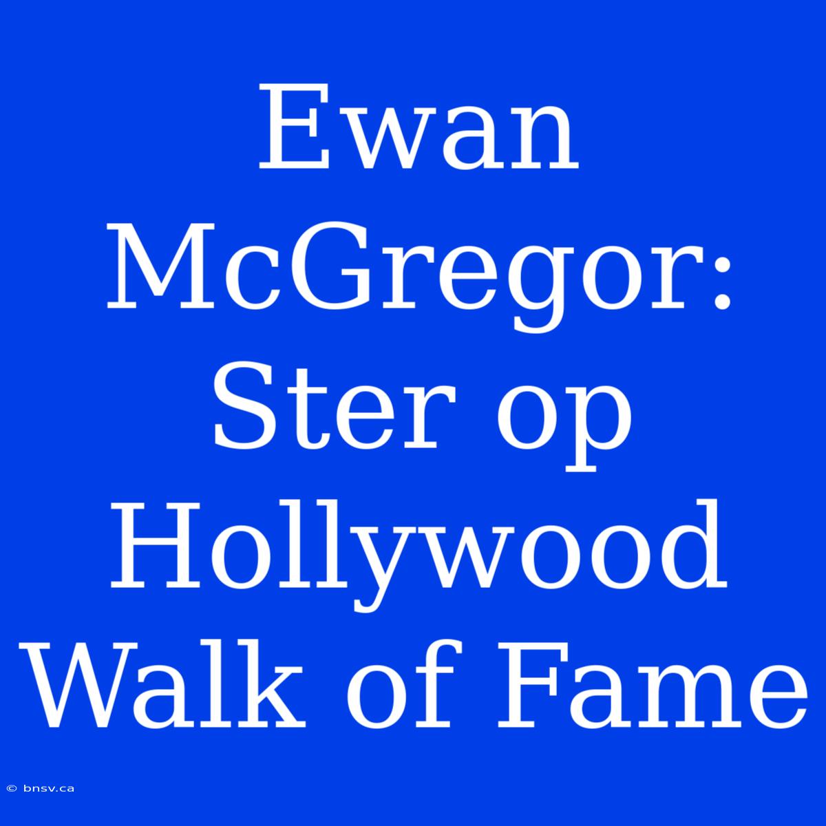 Ewan McGregor: Ster Op Hollywood Walk Of Fame