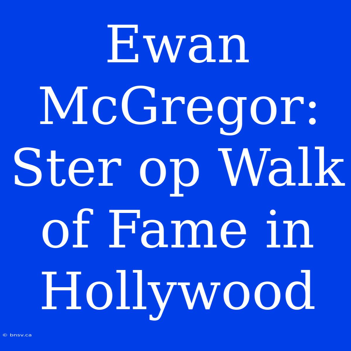 Ewan McGregor: Ster Op Walk Of Fame In Hollywood