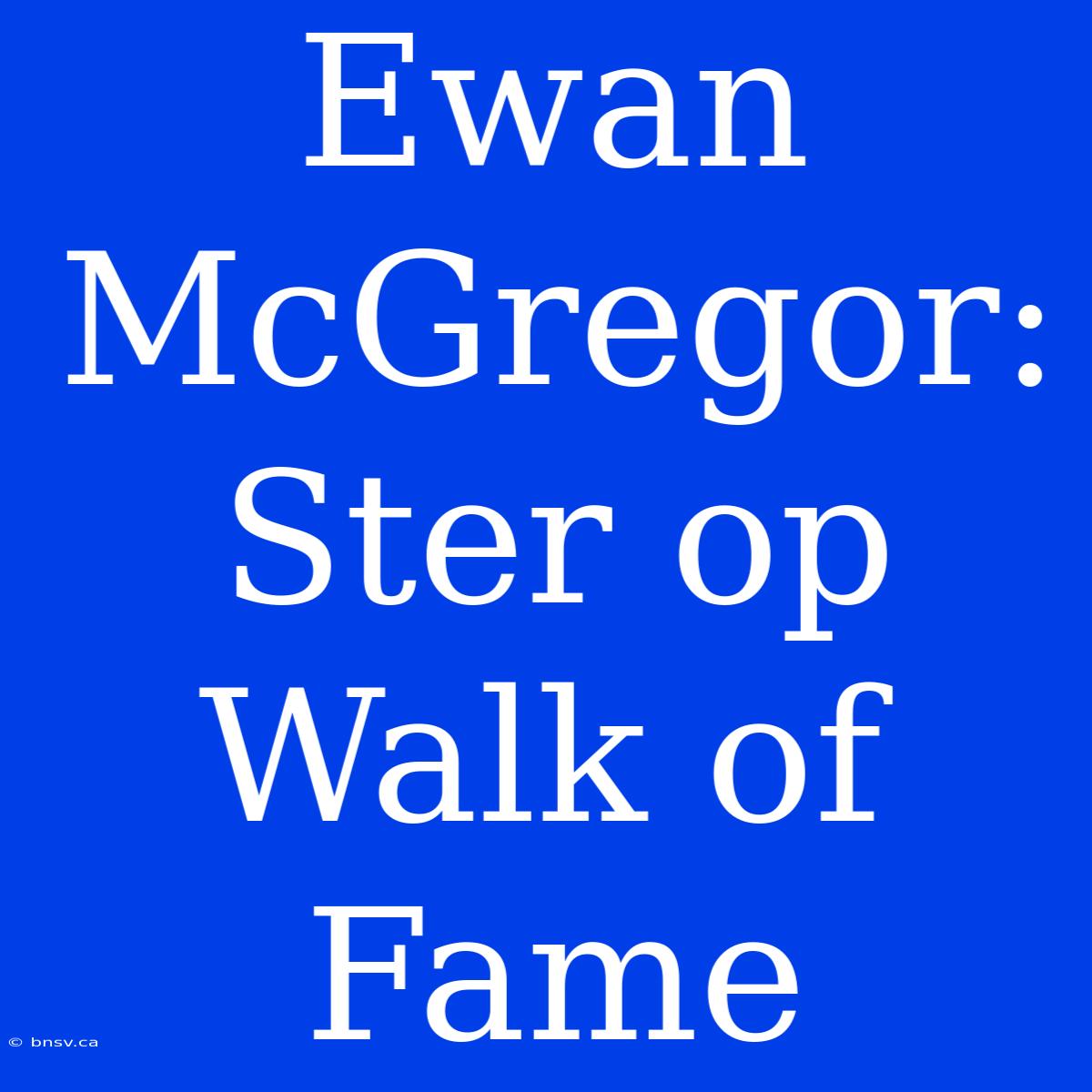 Ewan McGregor: Ster Op Walk Of Fame