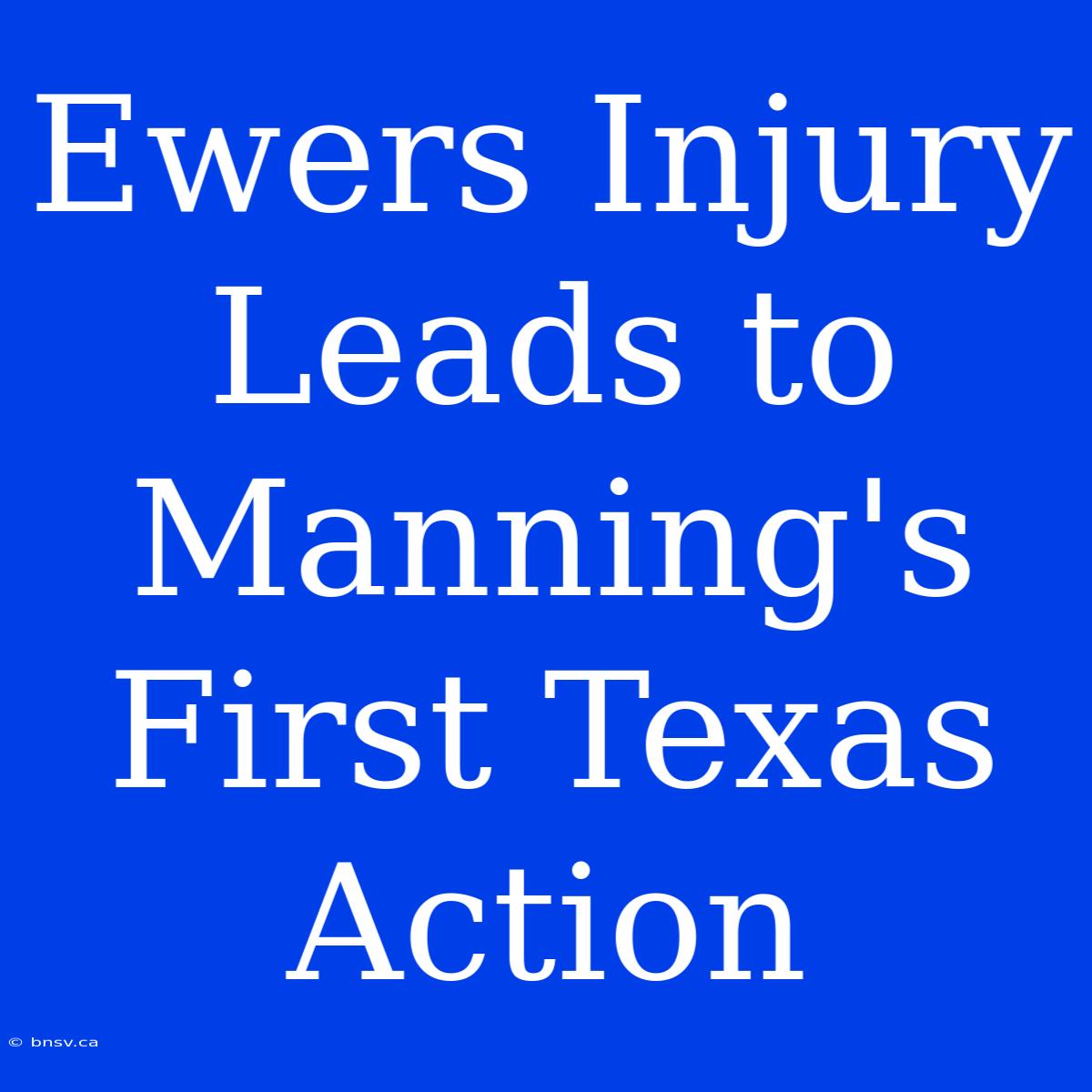 Ewers Injury Leads To Manning's First Texas Action