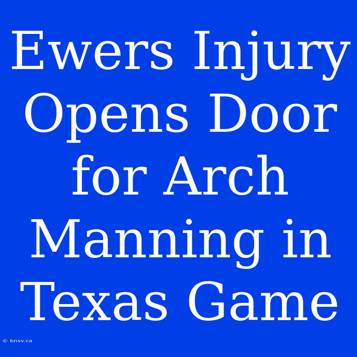 Ewers Injury Opens Door For Arch Manning In Texas Game