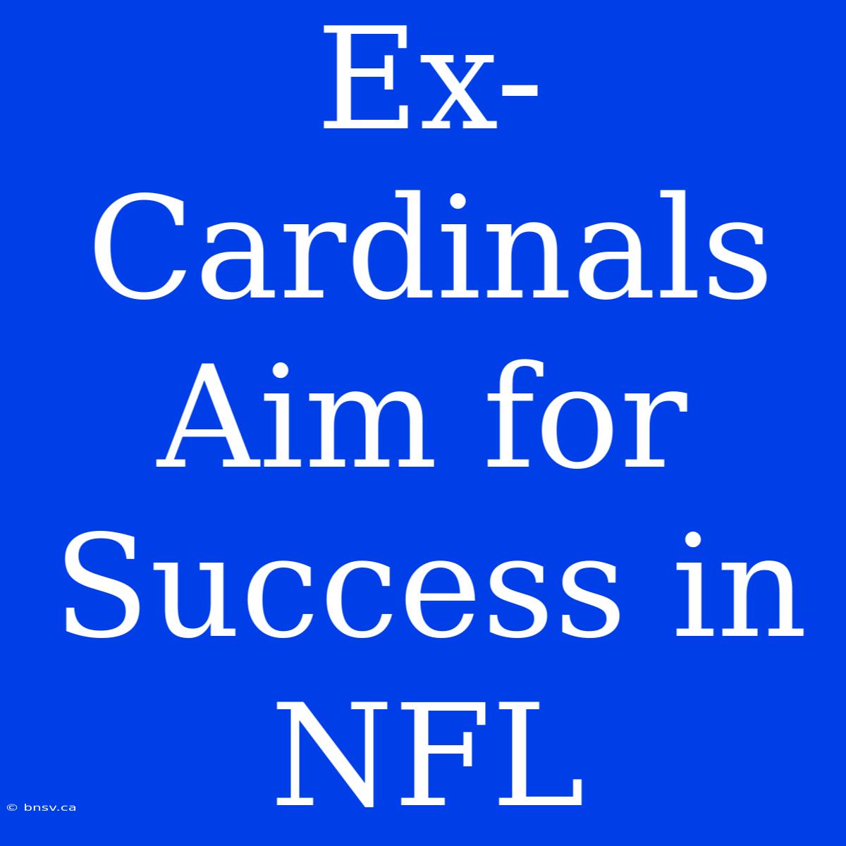 Ex-Cardinals Aim For Success In NFL