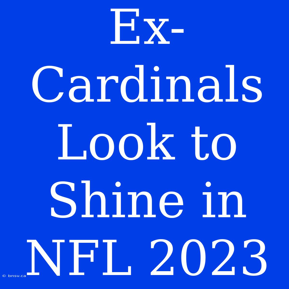 Ex-Cardinals Look To Shine In NFL 2023