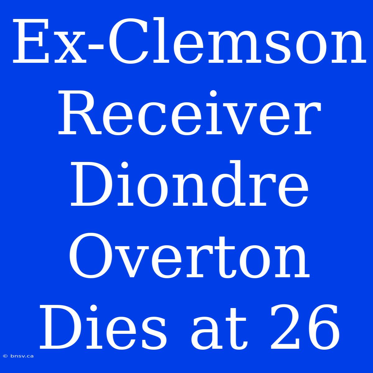 Ex-Clemson Receiver Diondre Overton Dies At 26