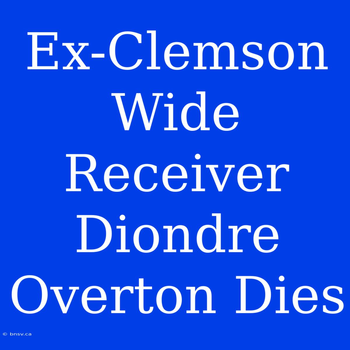 Ex-Clemson Wide Receiver Diondre Overton Dies