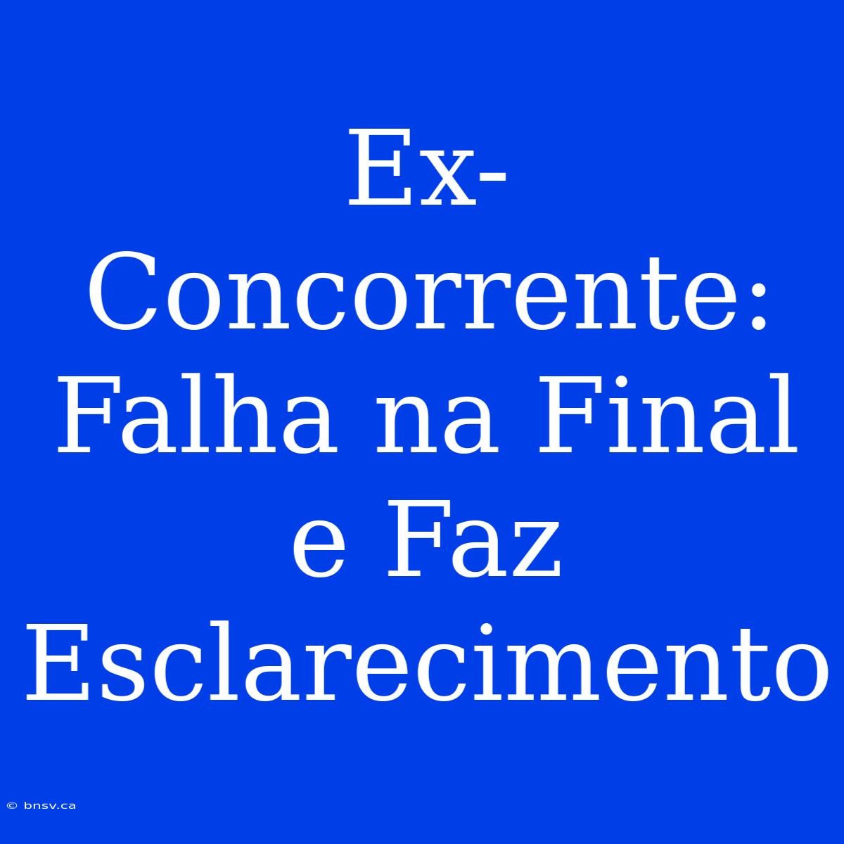 Ex-Concorrente: Falha Na Final E Faz Esclarecimento