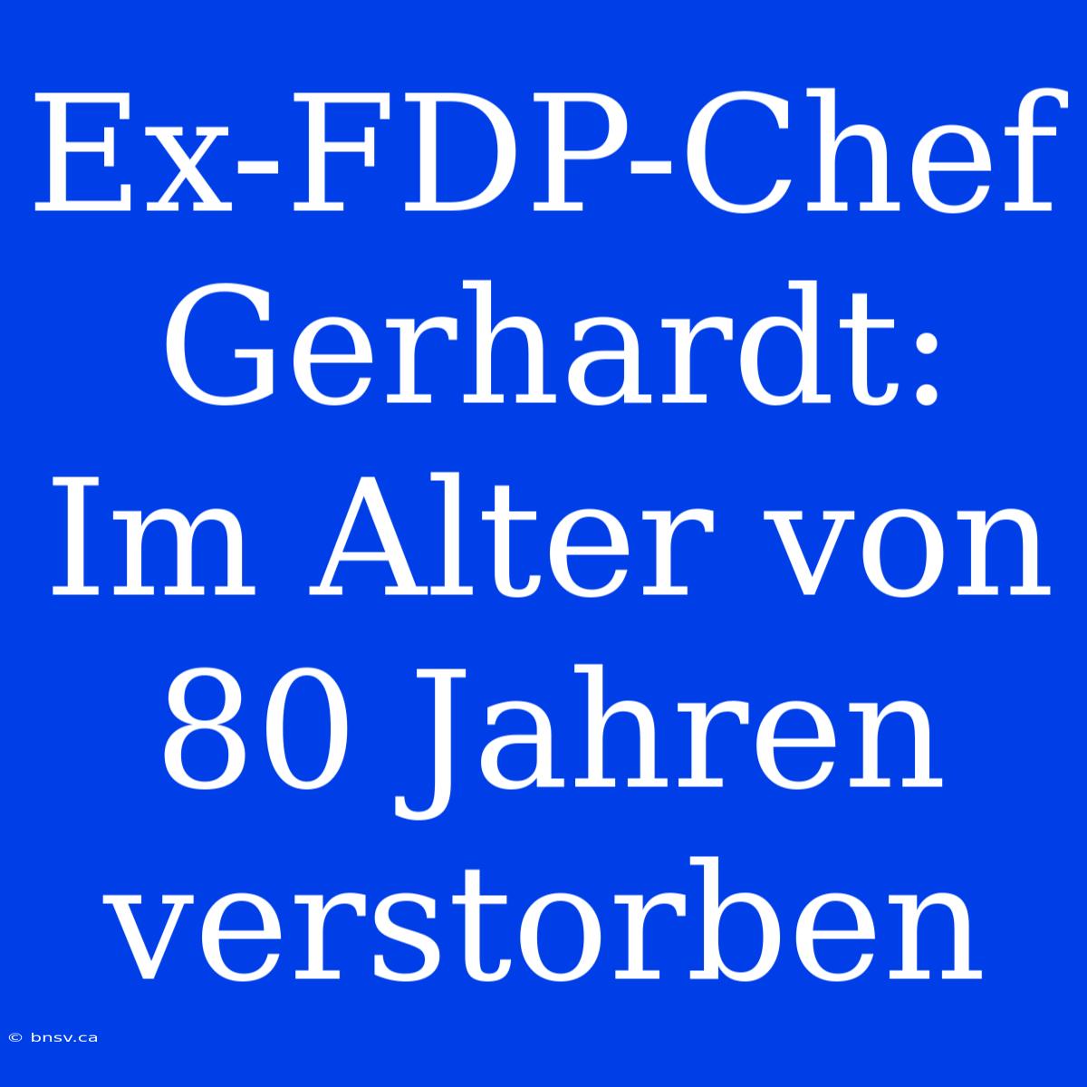 Ex-FDP-Chef Gerhardt: Im Alter Von 80 Jahren Verstorben