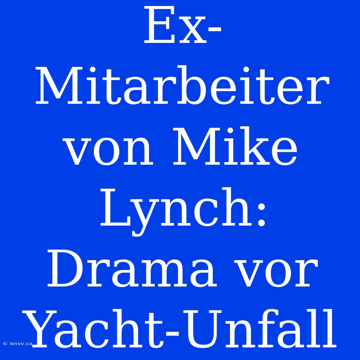 Ex-Mitarbeiter Von Mike Lynch: Drama Vor Yacht-Unfall