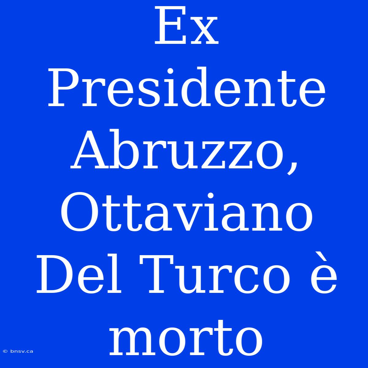 Ex Presidente Abruzzo, Ottaviano Del Turco È Morto