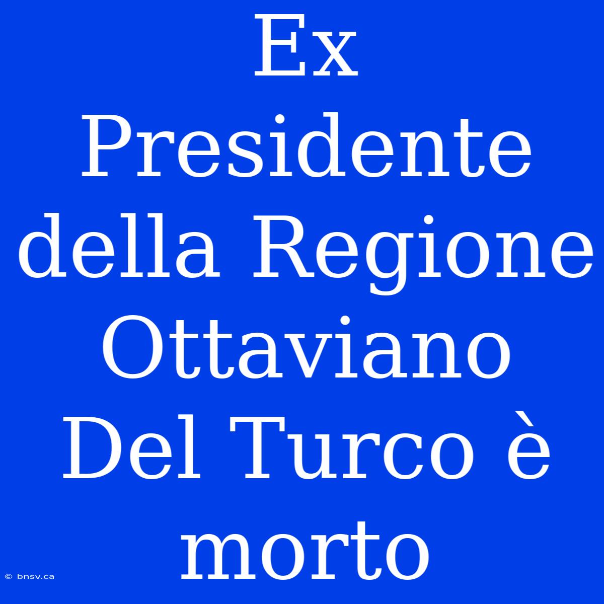 Ex Presidente Della Regione Ottaviano Del Turco È Morto