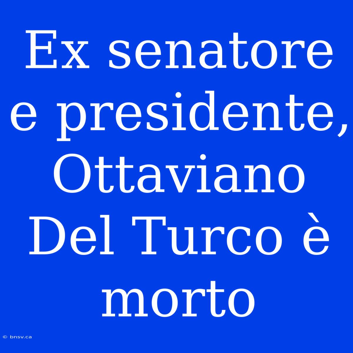 Ex Senatore E Presidente, Ottaviano Del Turco È Morto