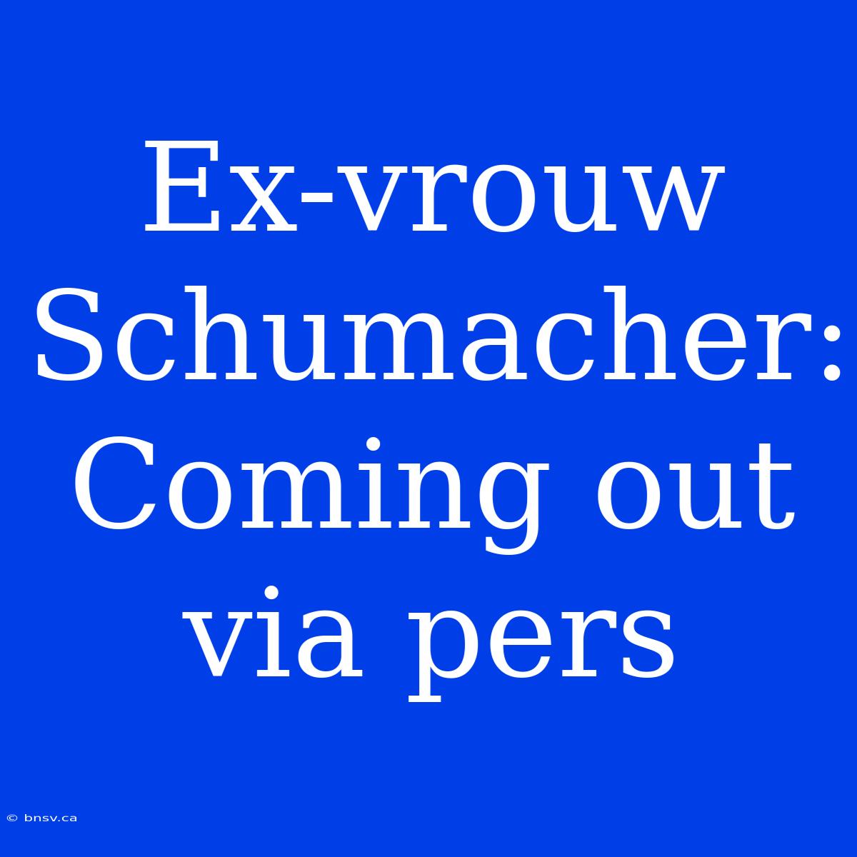 Ex-vrouw Schumacher: Coming Out Via Pers