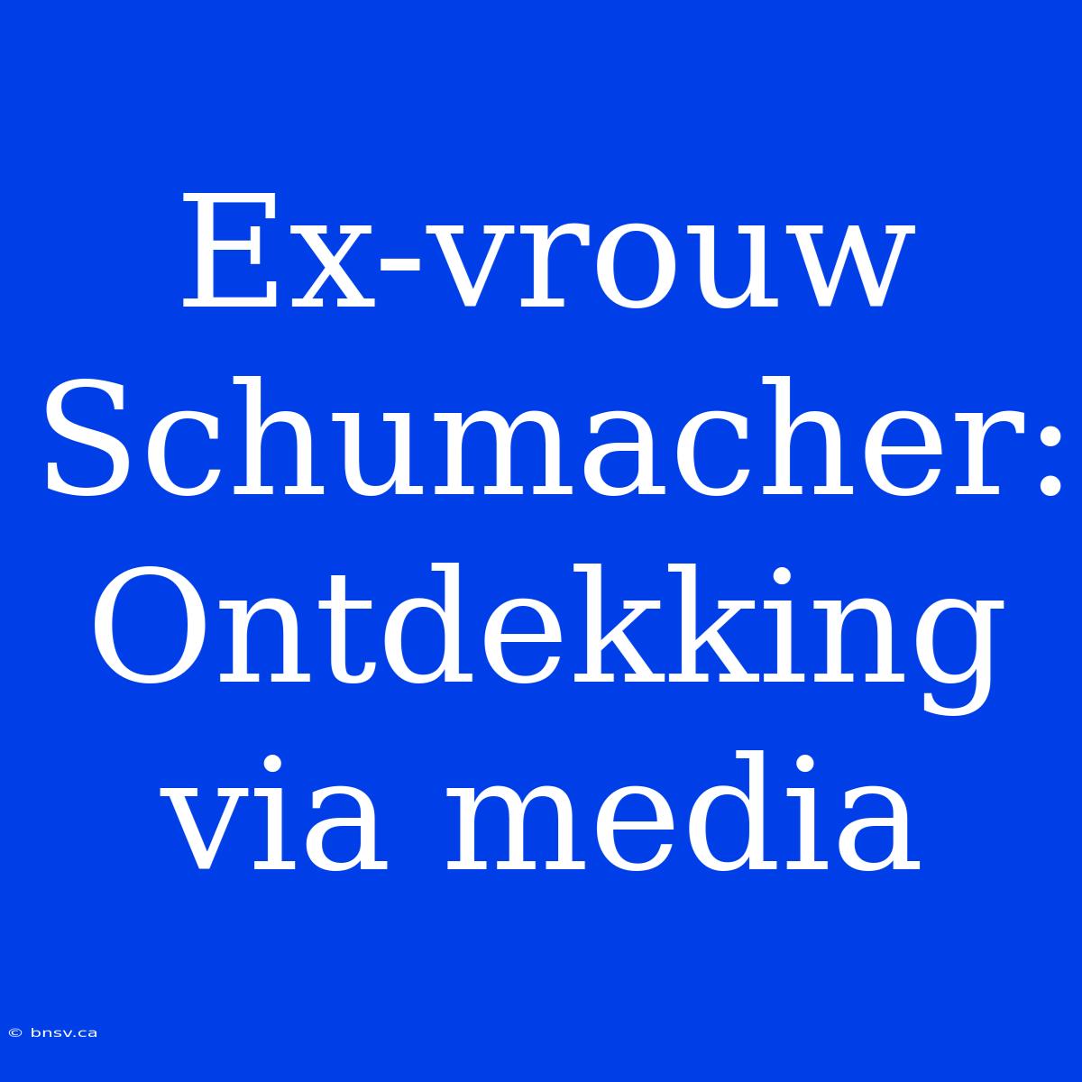 Ex-vrouw Schumacher: Ontdekking Via Media