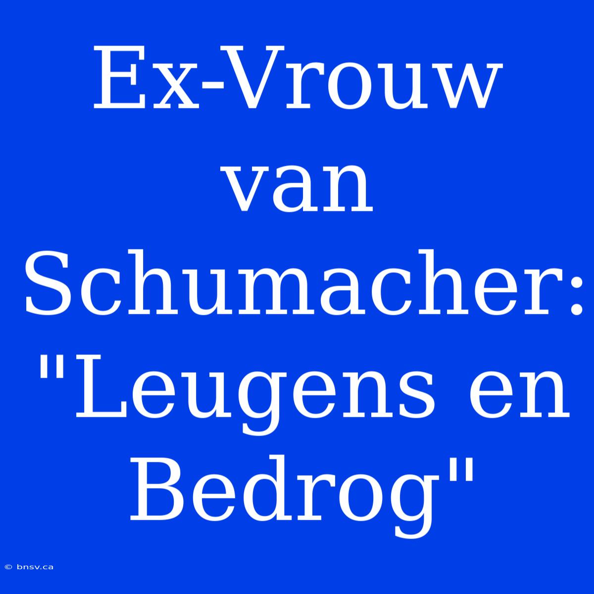 Ex-Vrouw Van Schumacher: 