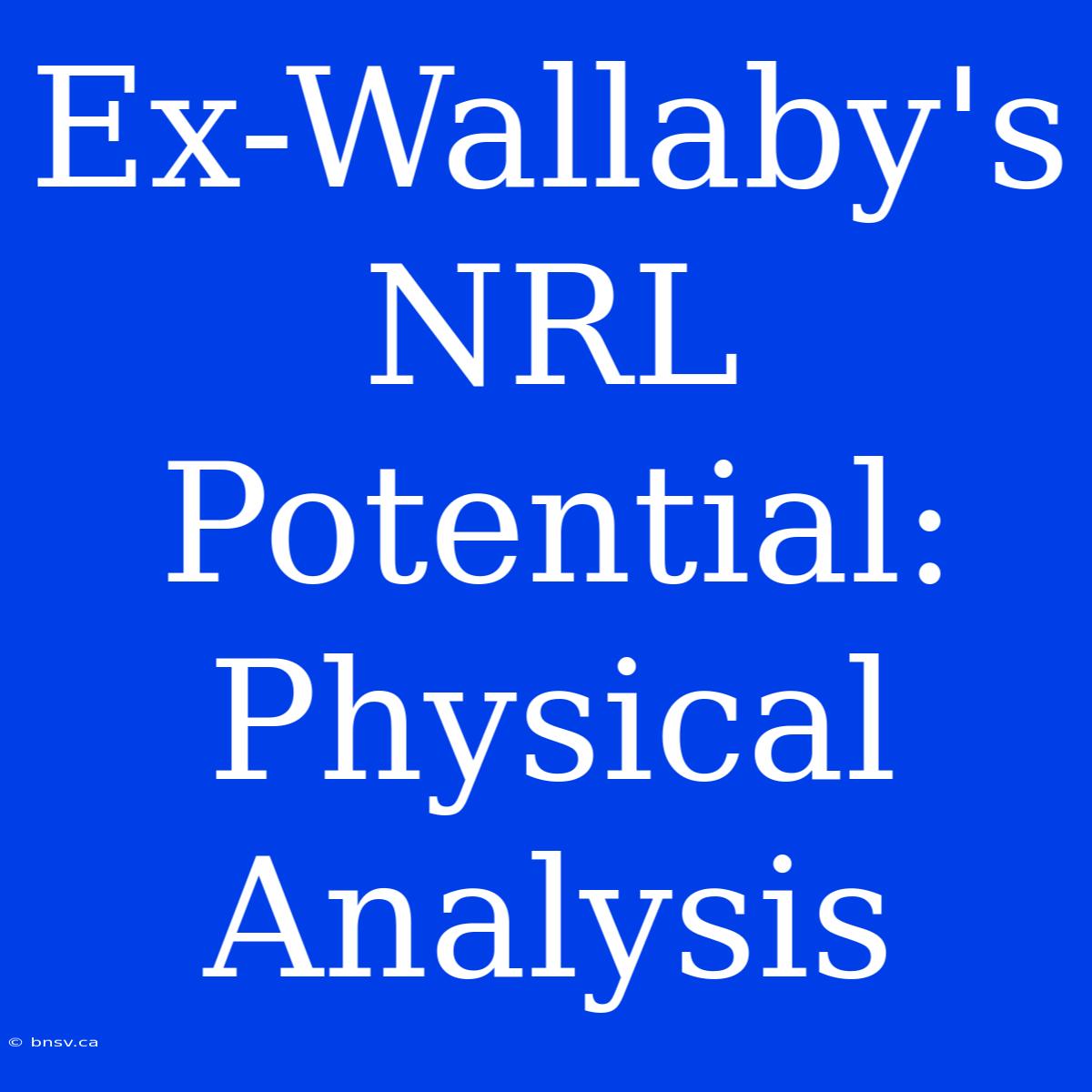 Ex-Wallaby's NRL Potential: Physical Analysis