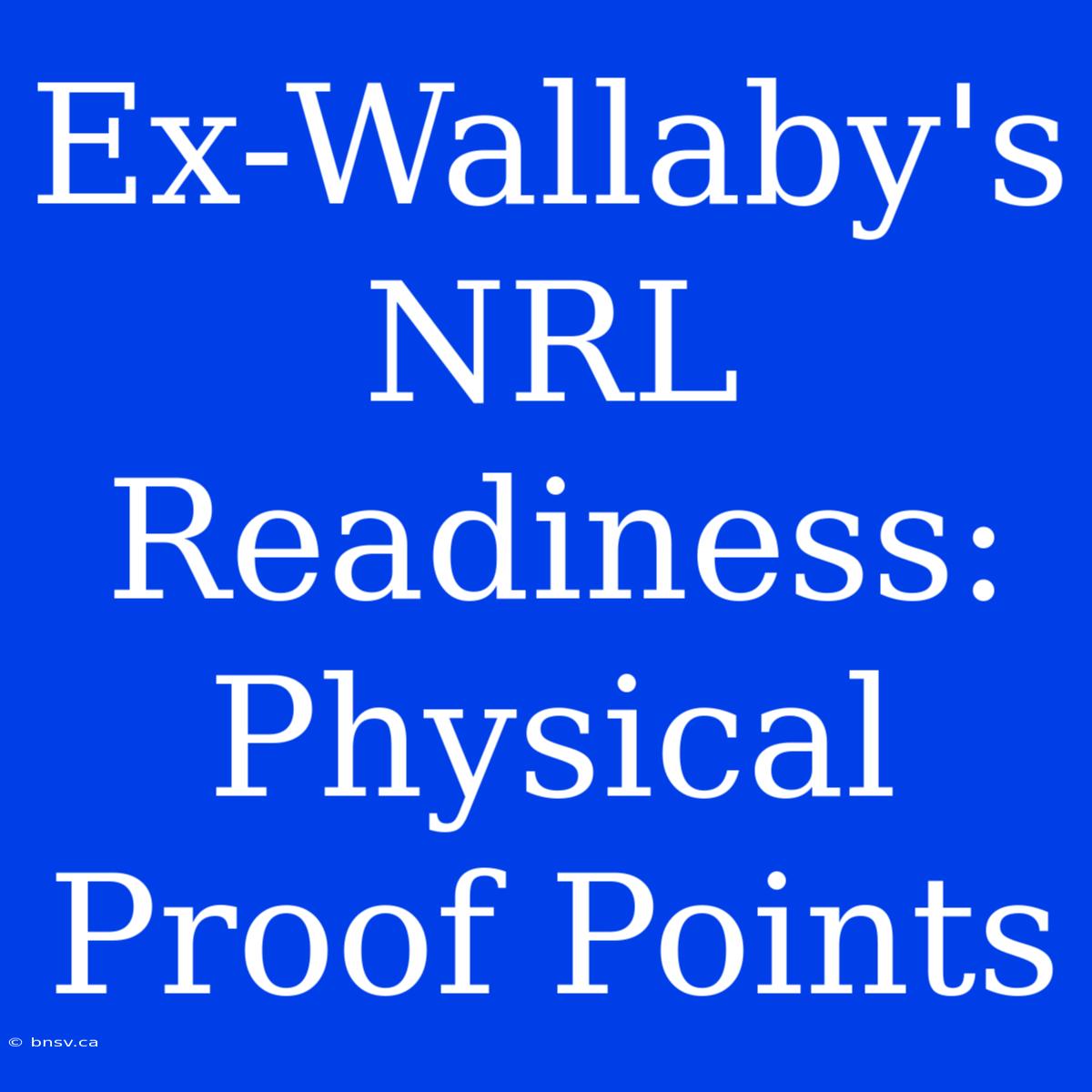 Ex-Wallaby's NRL Readiness: Physical Proof Points