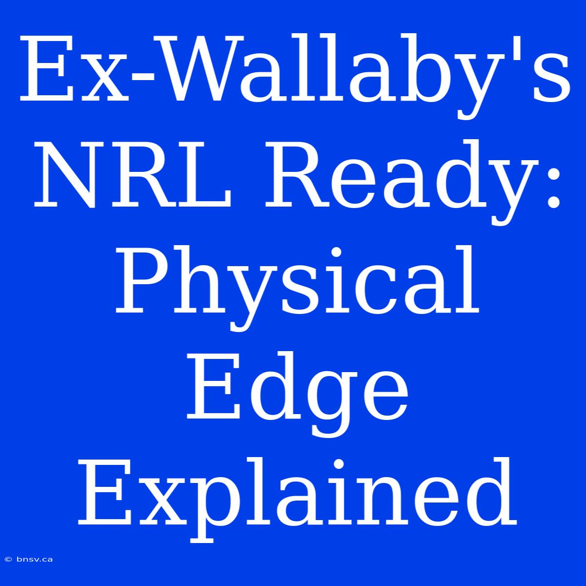 Ex-Wallaby's NRL Ready: Physical Edge Explained