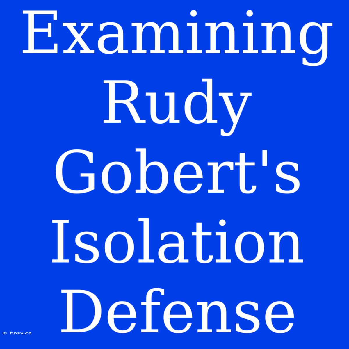 Examining Rudy Gobert's Isolation Defense