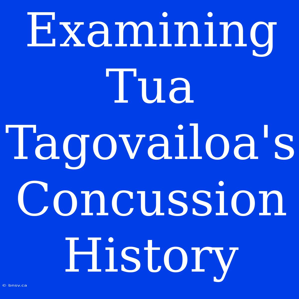 Examining Tua Tagovailoa's Concussion History