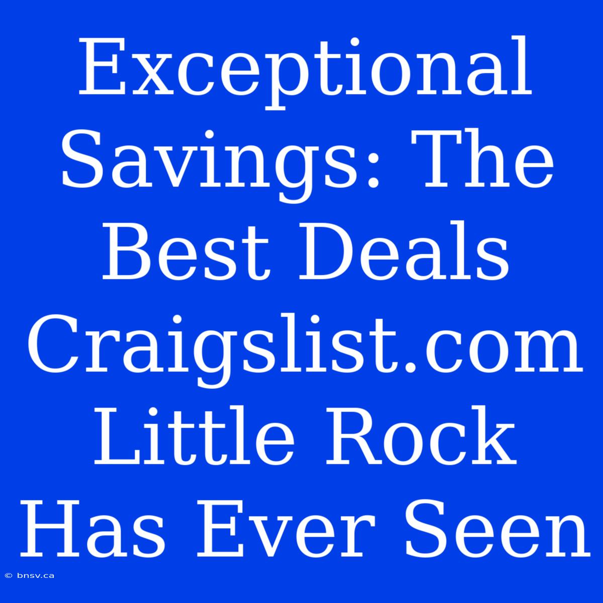 Exceptional Savings: The Best Deals Craigslist.com Little Rock Has Ever Seen