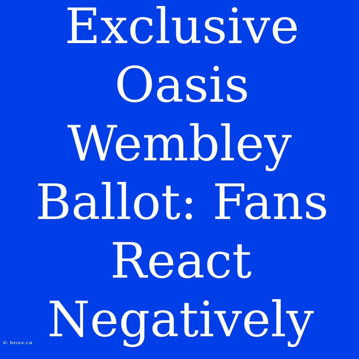 Exclusive Oasis Wembley Ballot: Fans React Negatively