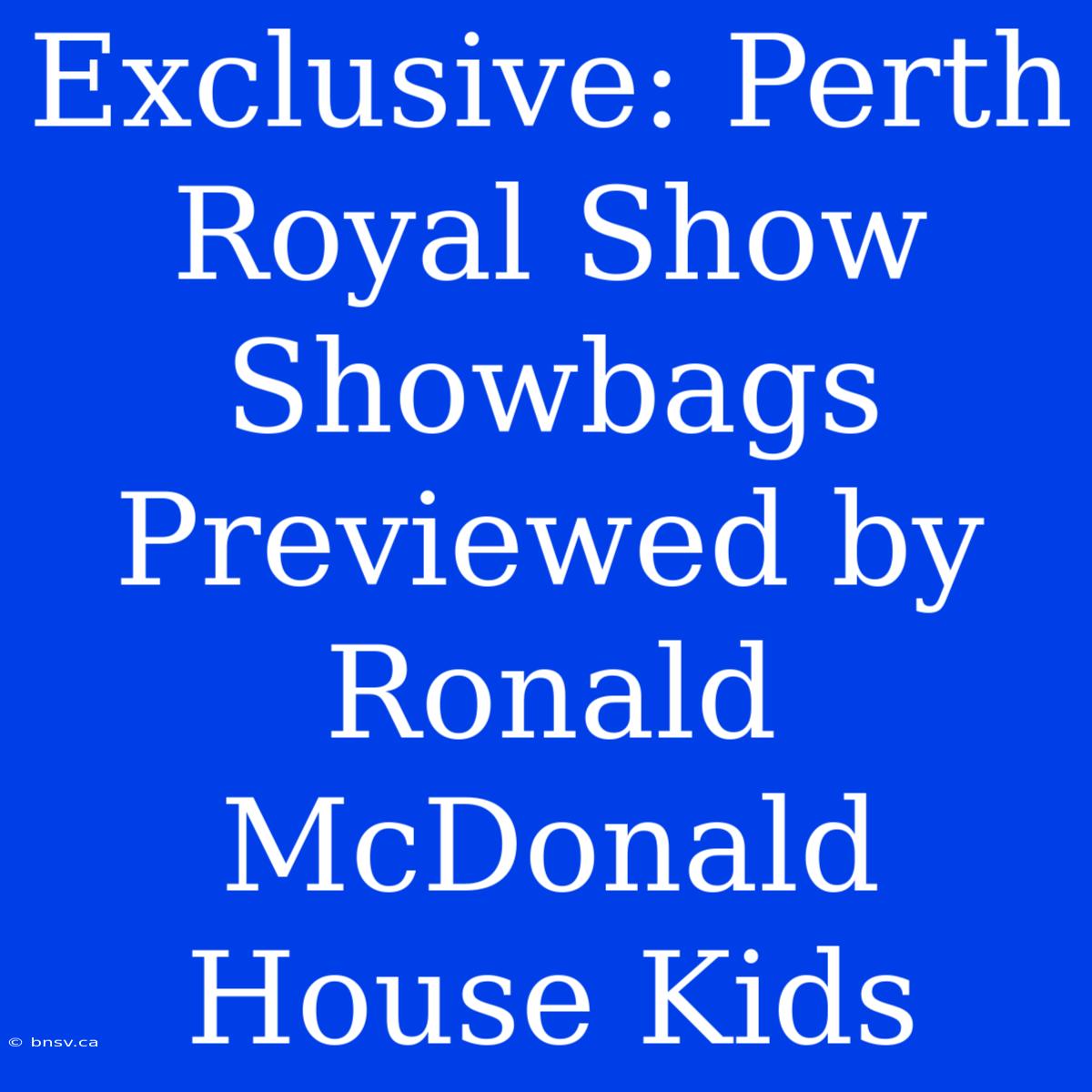 Exclusive: Perth Royal Show Showbags Previewed By Ronald McDonald House Kids