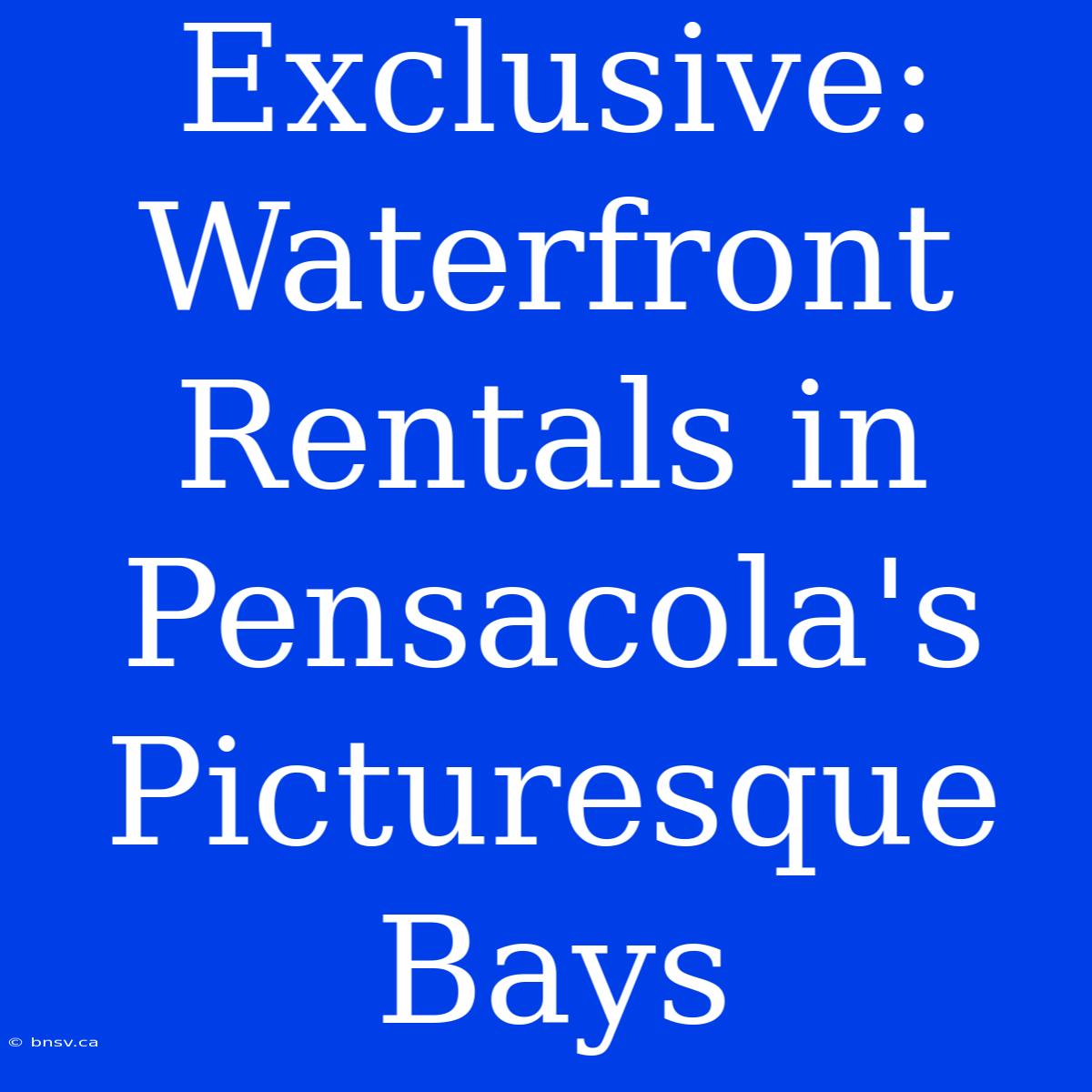 Exclusive: Waterfront Rentals In Pensacola's Picturesque Bays