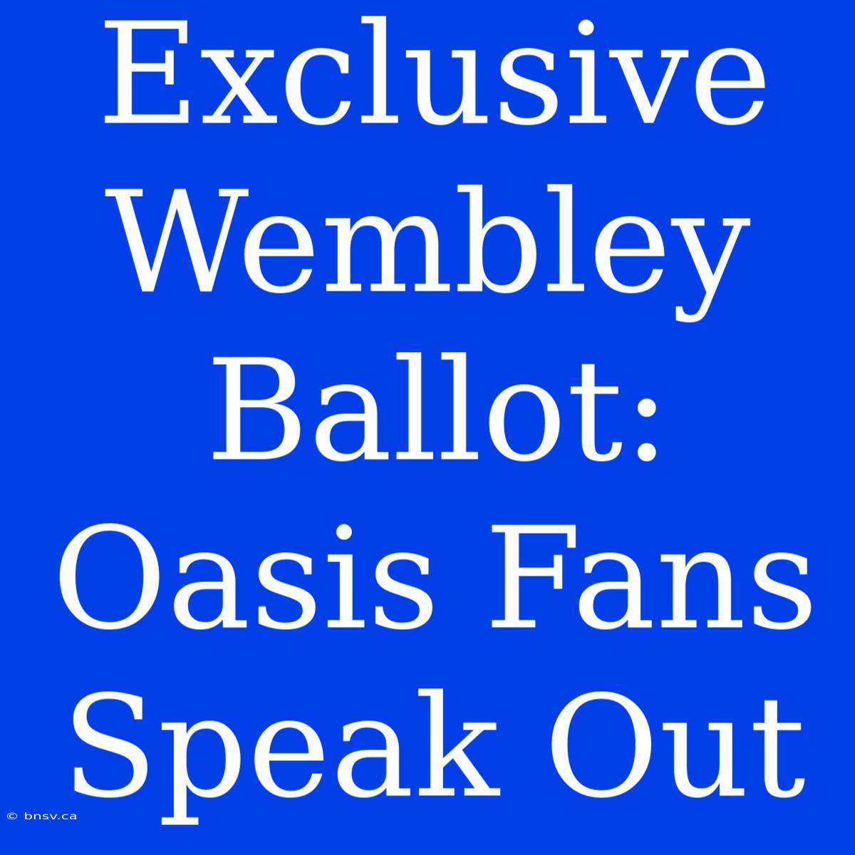 Exclusive Wembley Ballot: Oasis Fans Speak Out