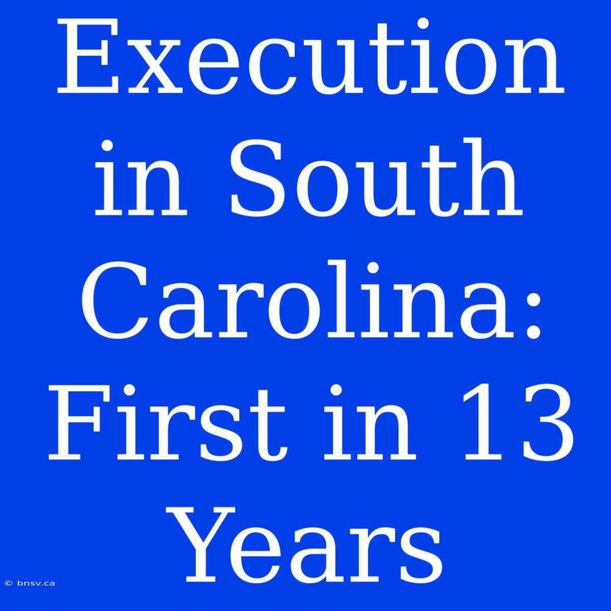 Execution In South Carolina: First In 13 Years