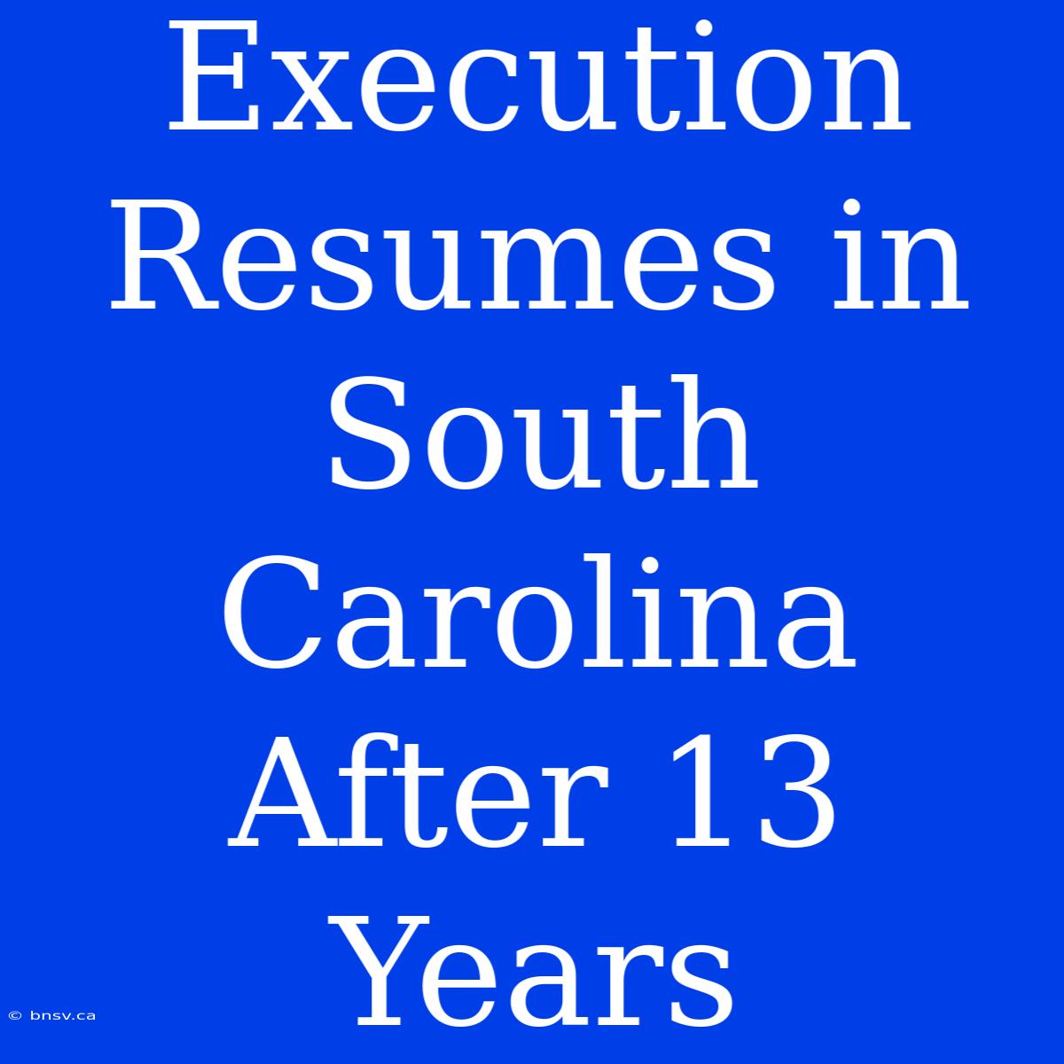 Execution Resumes In South Carolina After 13 Years