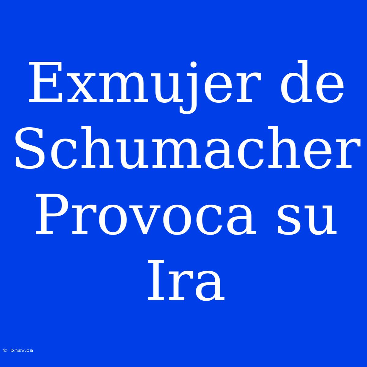 Exmujer De Schumacher Provoca Su Ira