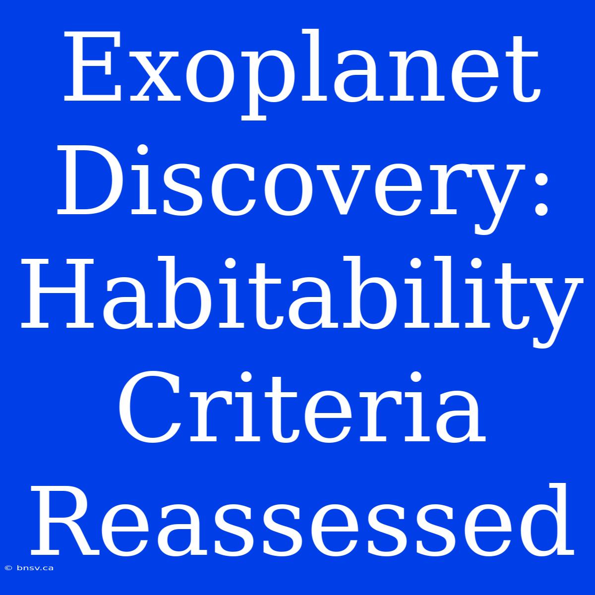 Exoplanet Discovery:  Habitability Criteria Reassessed