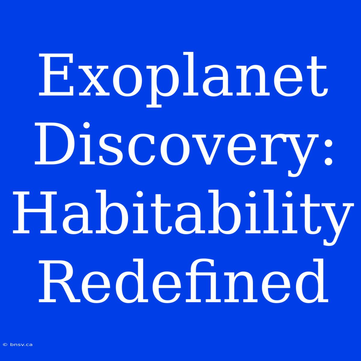 Exoplanet Discovery: Habitability Redefined