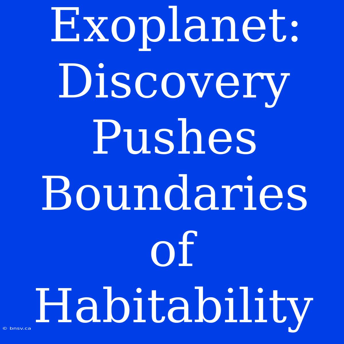 Exoplanet:  Discovery Pushes Boundaries Of Habitability