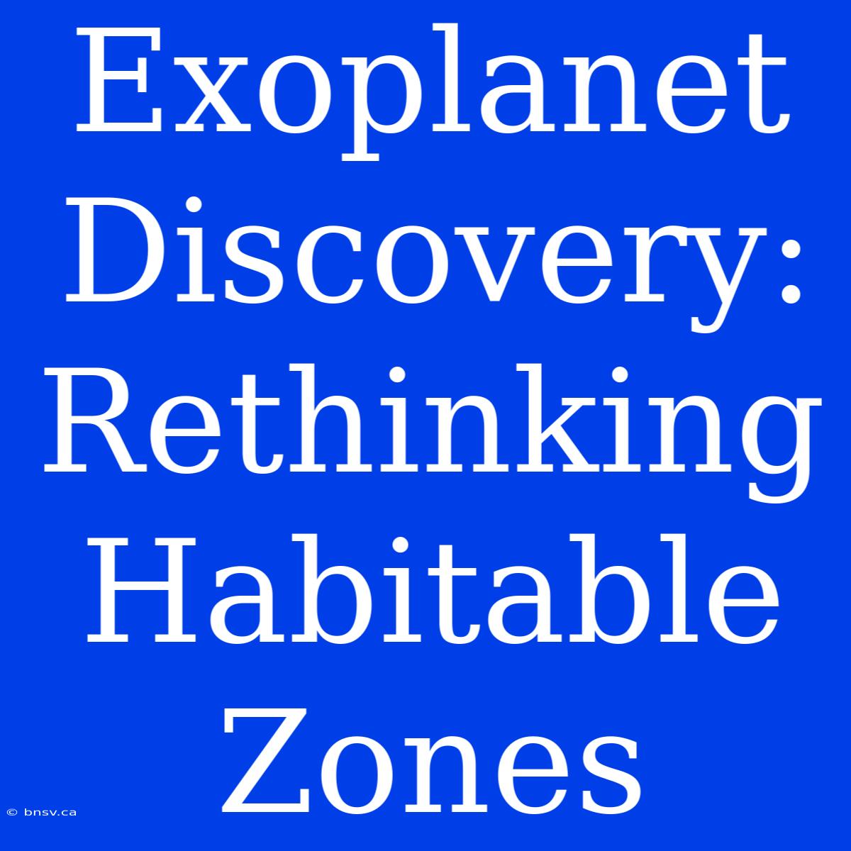 Exoplanet Discovery:  Rethinking Habitable Zones