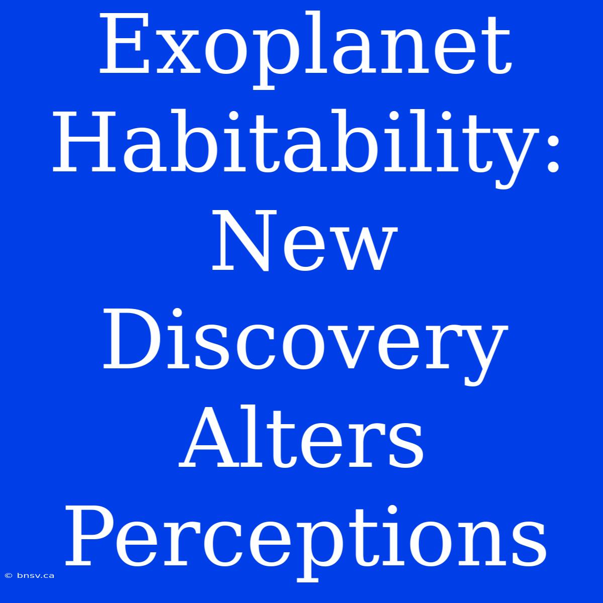 Exoplanet Habitability:  New Discovery Alters Perceptions