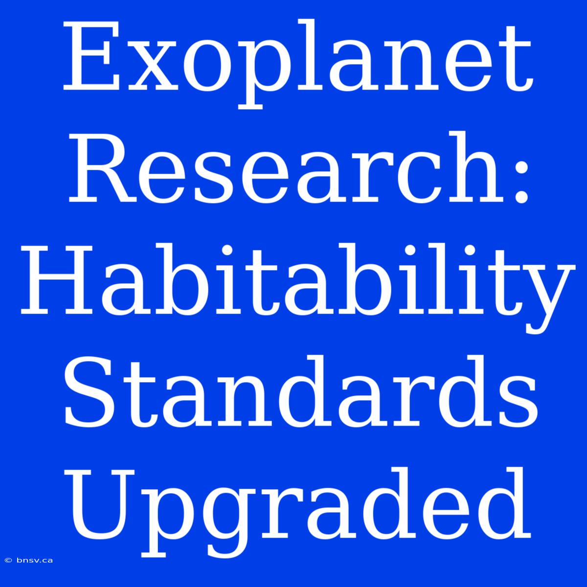 Exoplanet Research:  Habitability Standards Upgraded