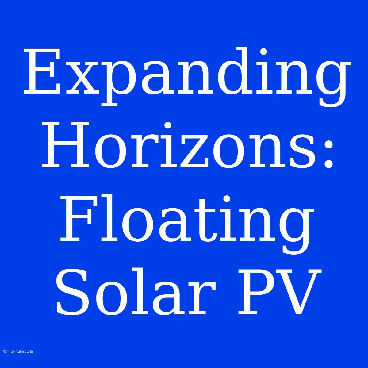 Expanding Horizons: Floating Solar PV