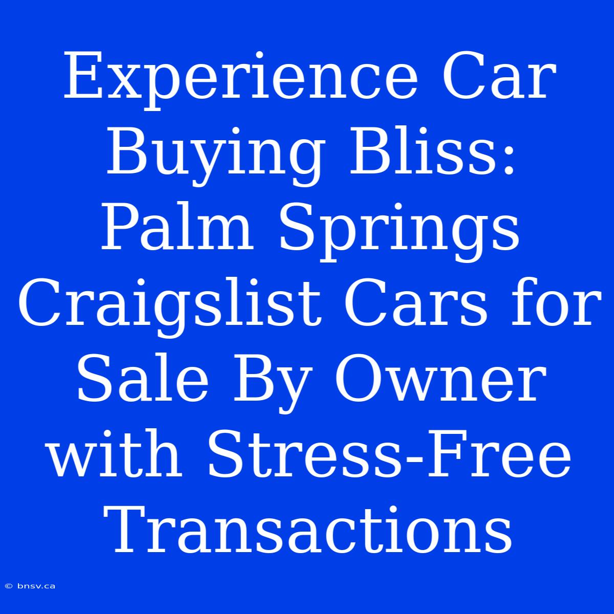 Experience Car Buying Bliss: Palm Springs Craigslist Cars For Sale By Owner With Stress-Free Transactions