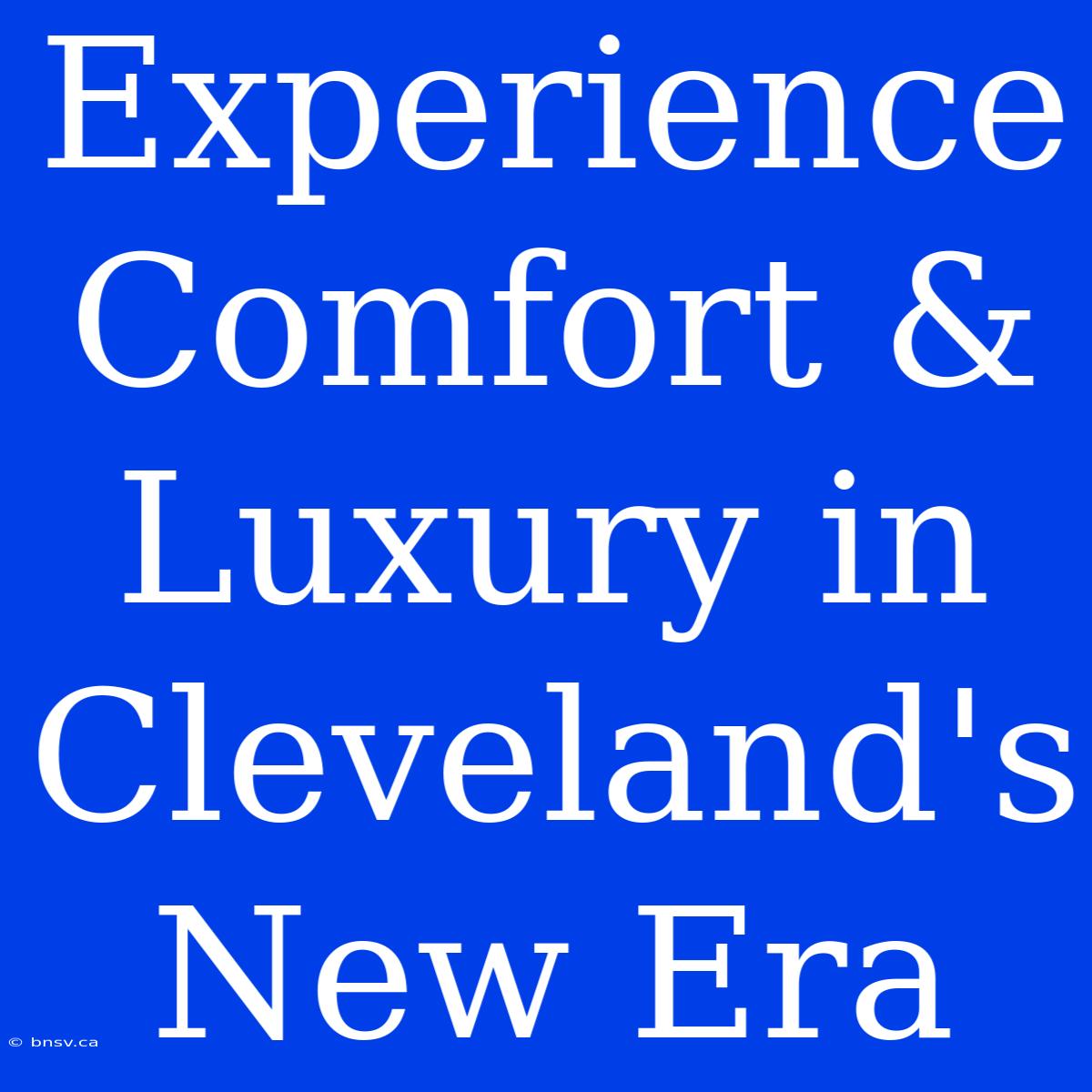 Experience Comfort & Luxury In Cleveland's New Era