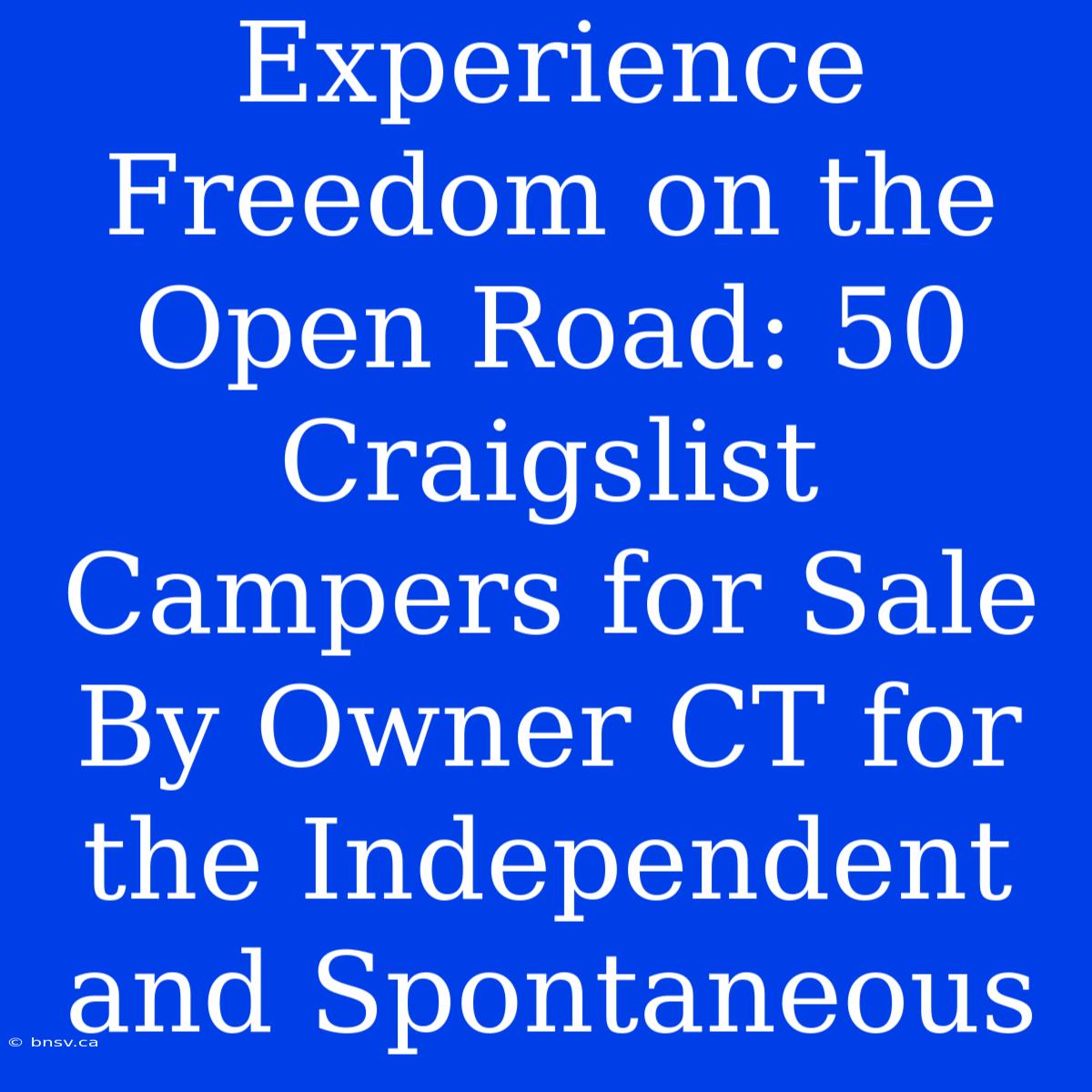 Experience Freedom On The Open Road: 50 Craigslist Campers For Sale By Owner CT For The Independent And Spontaneous