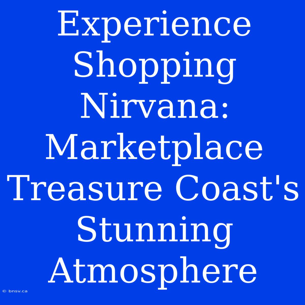 Experience Shopping Nirvana: Marketplace Treasure Coast's Stunning Atmosphere