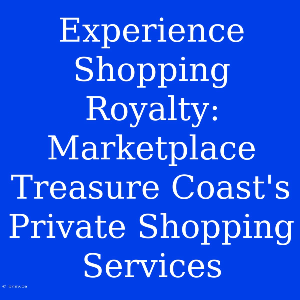 Experience Shopping Royalty: Marketplace Treasure Coast's Private Shopping Services