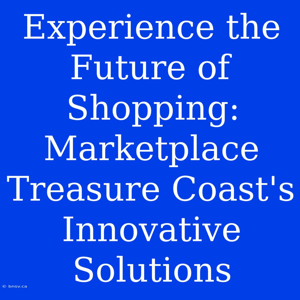 Experience The Future Of Shopping: Marketplace Treasure Coast's Innovative Solutions