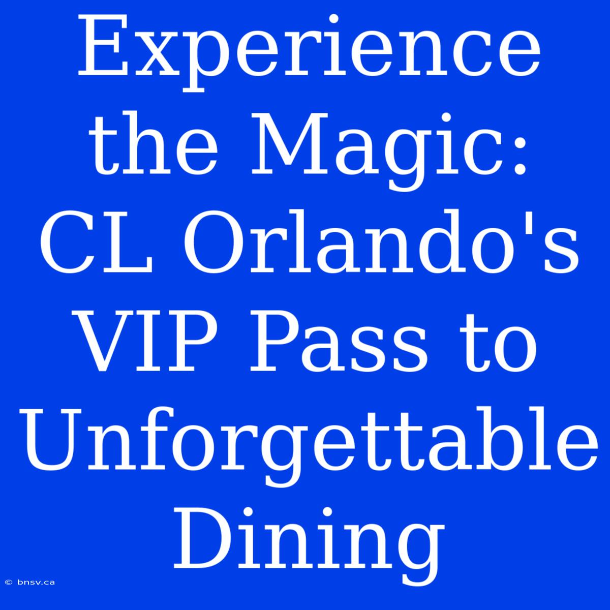 Experience The Magic: CL Orlando's VIP Pass To Unforgettable Dining